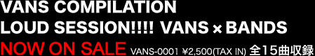 VANS COMPILATION LOUD SESSION!!!!VANS ~ BANDS()2010.6.2 RELEASEVANS-0001@¥2,500(TAX IN)  S15Ȏ^